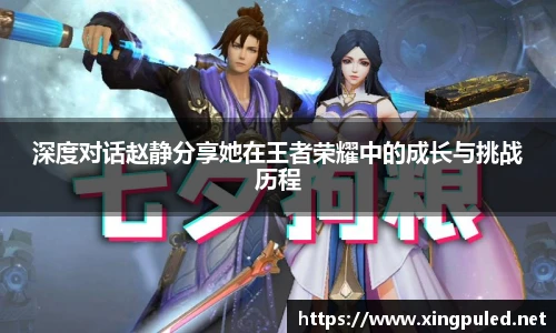 深度对话赵静分享她在王者荣耀中的成长与挑战历程