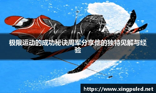极限运动的成功秘诀周军分享他的独特见解与经验